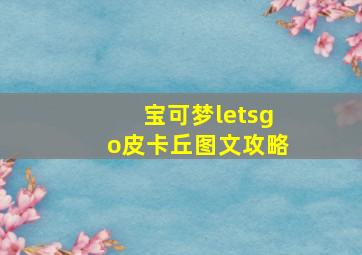 宝可梦letsgo皮卡丘图文攻略