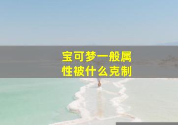 宝可梦一般属性被什么克制