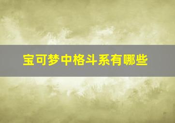 宝可梦中格斗系有哪些