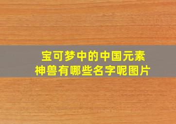 宝可梦中的中国元素神兽有哪些名字呢图片