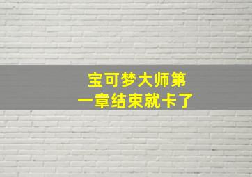 宝可梦大师第一章结束就卡了