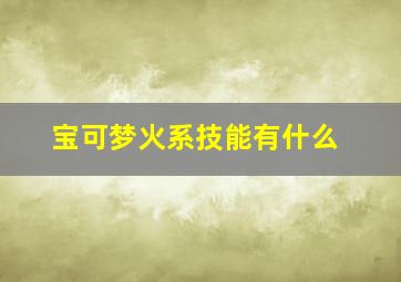 宝可梦火系技能有什么