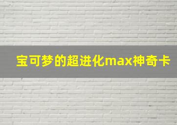 宝可梦的超进化max神奇卡