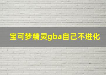 宝可梦精灵gba自己不进化