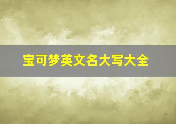 宝可梦英文名大写大全