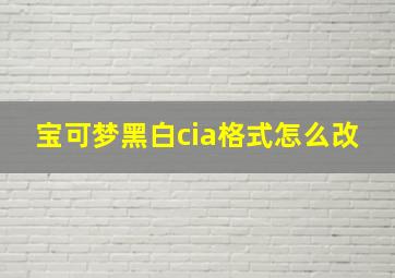 宝可梦黑白cia格式怎么改