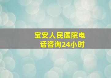 宝安人民医院电话咨询24小时