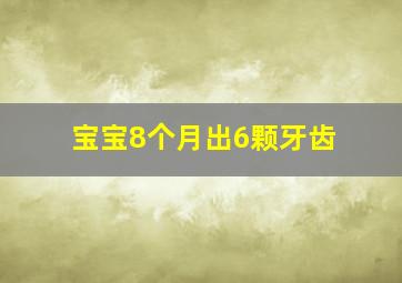 宝宝8个月出6颗牙齿