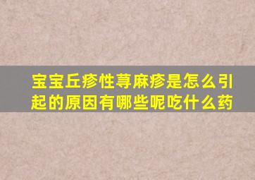 宝宝丘疹性荨麻疹是怎么引起的原因有哪些呢吃什么药