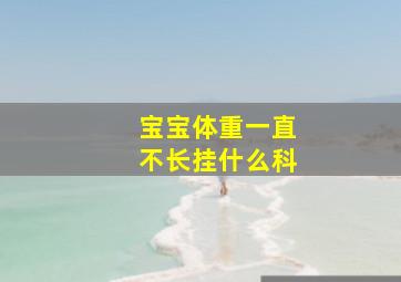 宝宝体重一直不长挂什么科