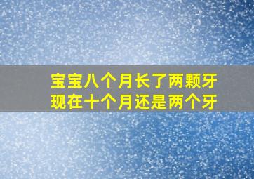 宝宝八个月长了两颗牙现在十个月还是两个牙