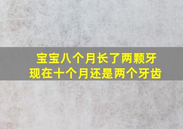 宝宝八个月长了两颗牙现在十个月还是两个牙齿