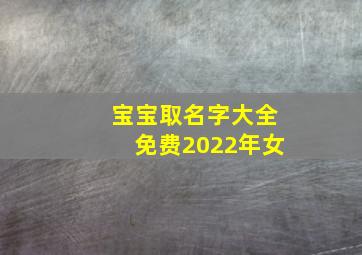 宝宝取名字大全免费2022年女