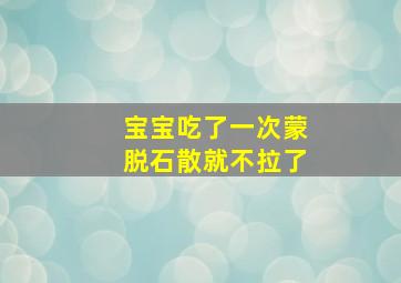 宝宝吃了一次蒙脱石散就不拉了