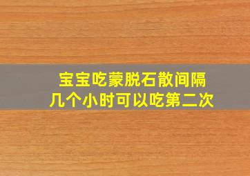 宝宝吃蒙脱石散间隔几个小时可以吃第二次