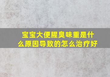 宝宝大便腥臭味重是什么原因导致的怎么治疗好