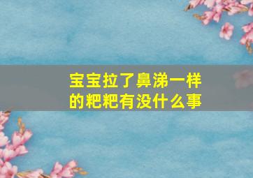 宝宝拉了鼻涕一样的粑粑有没什么事