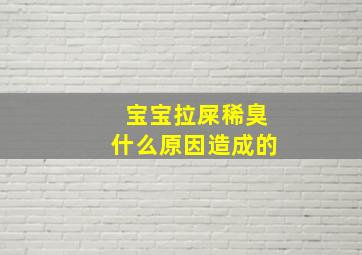 宝宝拉屎稀臭什么原因造成的