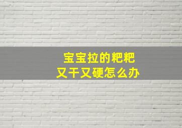 宝宝拉的粑粑又干又硬怎么办