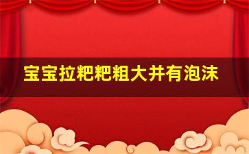 宝宝拉粑粑粗大并有泡沫