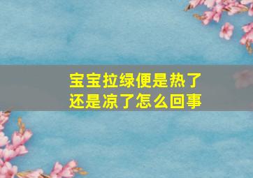 宝宝拉绿便是热了还是凉了怎么回事