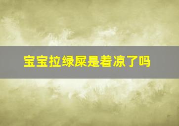 宝宝拉绿屎是着凉了吗