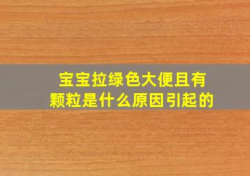 宝宝拉绿色大便且有颗粒是什么原因引起的