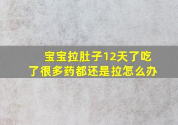 宝宝拉肚子12天了吃了很多药都还是拉怎么办