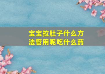 宝宝拉肚子什么方法管用呢吃什么药