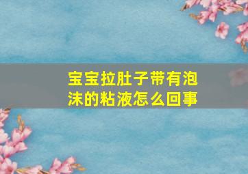 宝宝拉肚子带有泡沫的粘液怎么回事