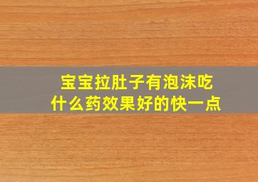 宝宝拉肚子有泡沫吃什么药效果好的快一点