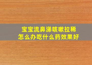 宝宝流鼻涕咳嗽拉稀怎么办吃什么药效果好