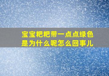 宝宝粑粑带一点点绿色是为什么呢怎么回事儿