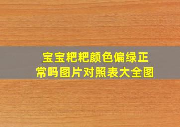 宝宝粑粑颜色偏绿正常吗图片对照表大全图