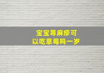 宝宝荨麻疹可以吃草莓吗一岁