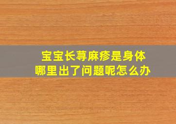 宝宝长荨麻疹是身体哪里出了问题呢怎么办