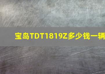 宝岛TDT1819Z多少钱一辆