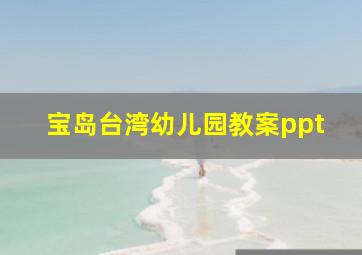 宝岛台湾幼儿园教案ppt