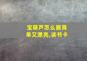 宝葫芦怎么画简单又漂亮,读书卡