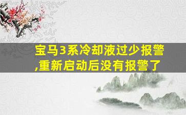 宝马3系冷却液过少报警,重新启动后没有报警了