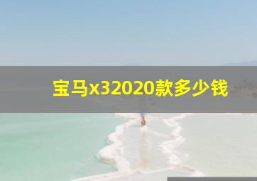 宝马x32020款多少钱