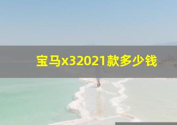 宝马x32021款多少钱