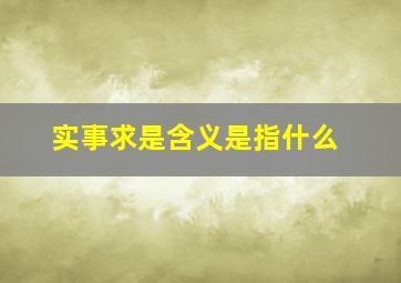 实事求是含义是指什么