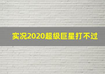 实况2020超级巨星打不过