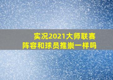 实况2021大师联赛阵容和球员推崇一样吗