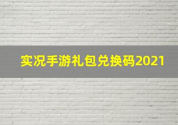 实况手游礼包兑换码2021