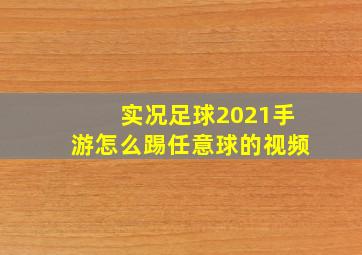 实况足球2021手游怎么踢任意球的视频