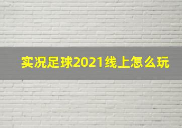 实况足球2021线上怎么玩