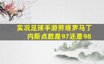 实况足球手游劳塔罗马丁内斯点数是97还是98