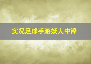 实况足球手游妖人中锋